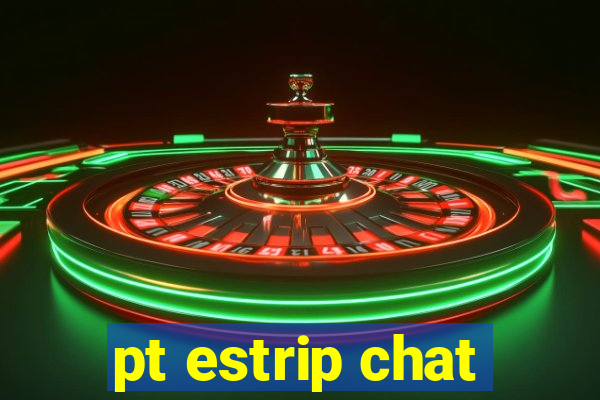 pt estrip chat